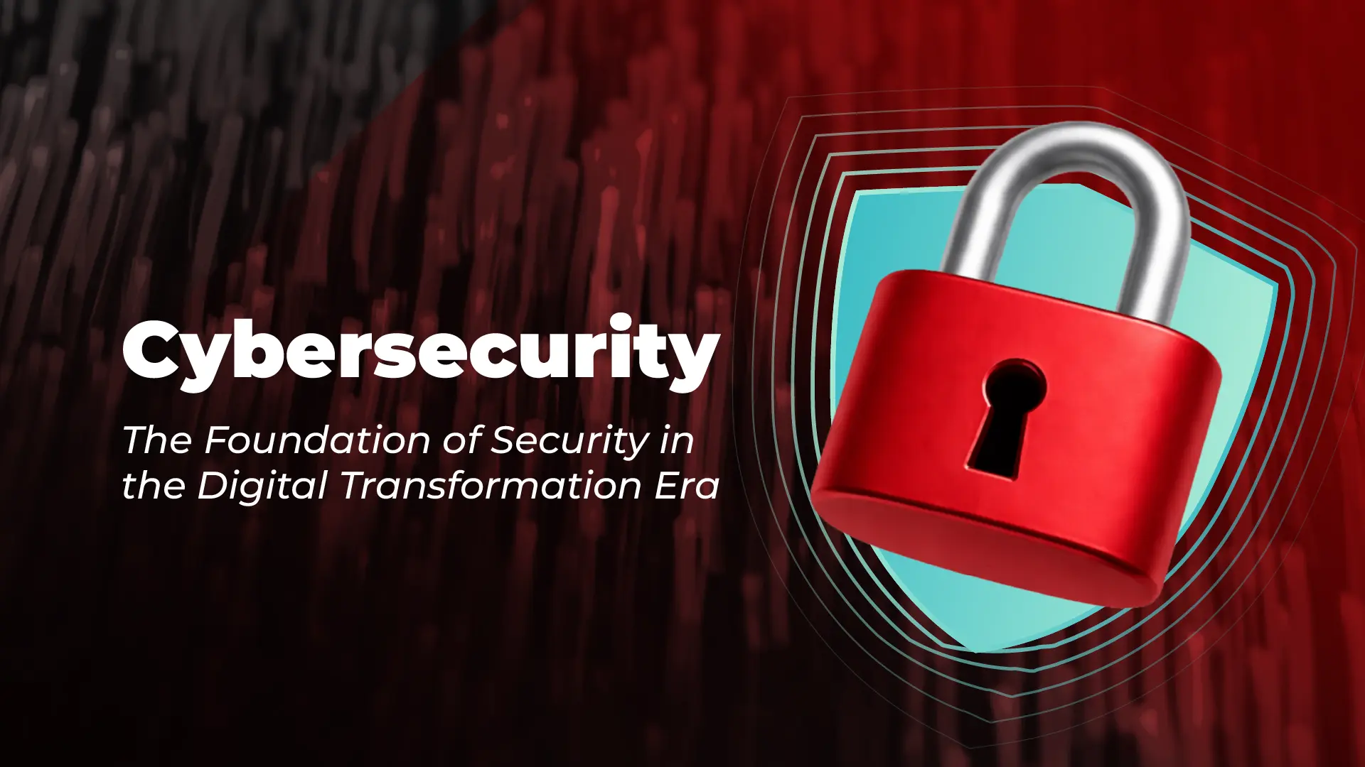 Cybersecurity: The Foundation of Security in the Digital Transformation Era