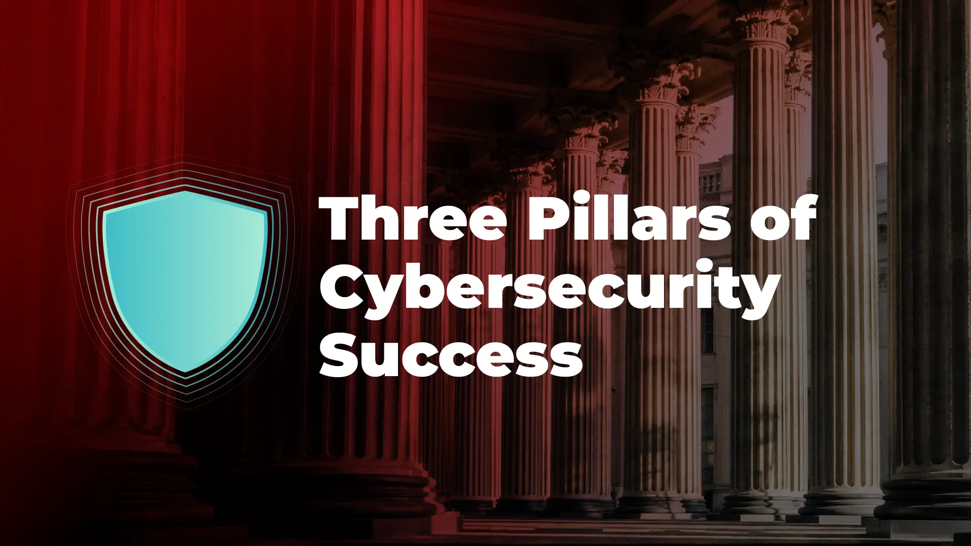 Three Pillars of Cybersecurity Success